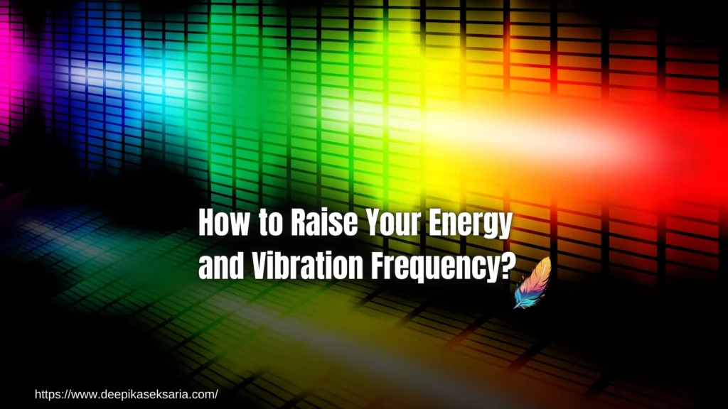 How to Raise Your Energy and Vibration Frequency