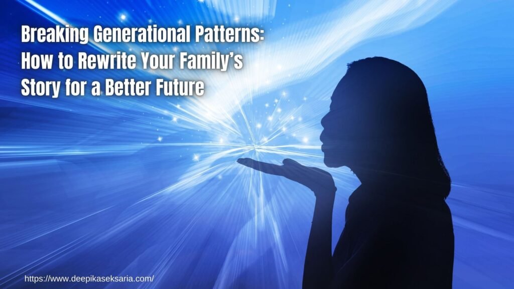 Breaking Generational Patterns: How to Rewrite Your Family’s Story for a Better Future