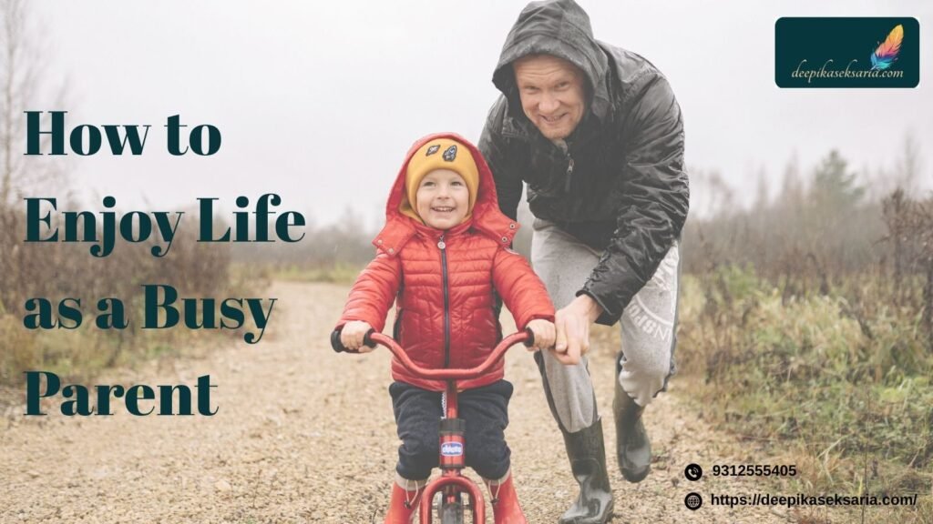 How to Enjoy Life as a Busy Parent