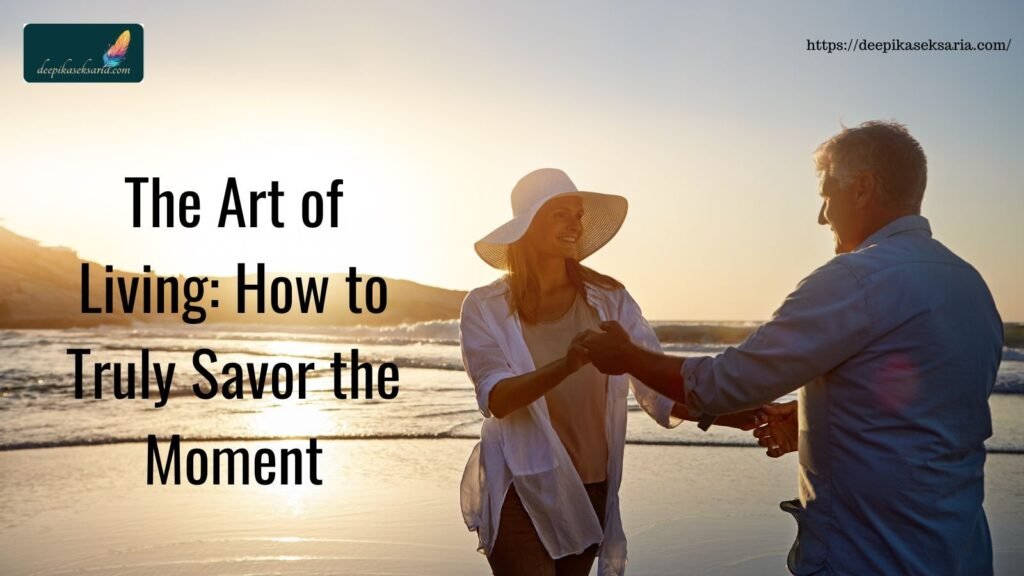 The Art of Living How to Truly Savor the Moment