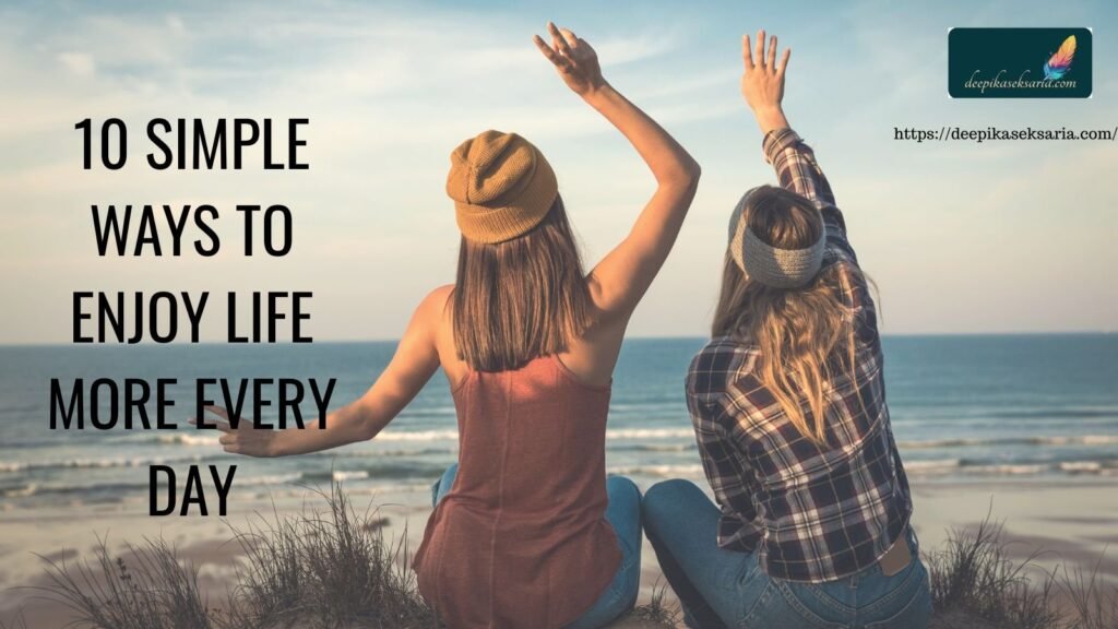 10 Simple Ways to Enjoy Life More Every Day
