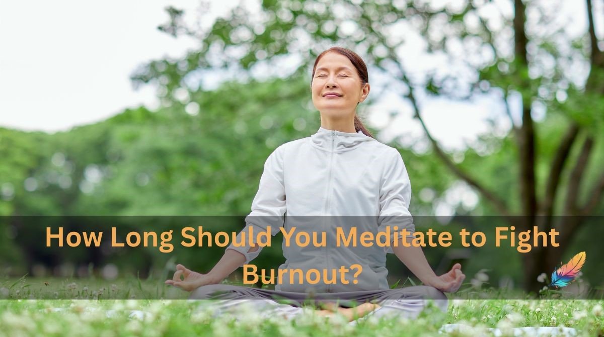How Long Should You Meditate to Fight Burnout?