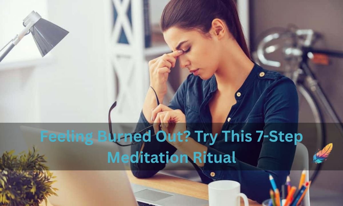 Feeling Burned Out? Try This 7-Step Meditation Ritual